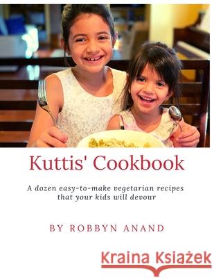 Kuttis' Cookbook: A dozen easy-to-make vegetarian recipes that your kids will devour Anand Balasubramanian Robbyn Anand 9781082595875 Independently Published - książka