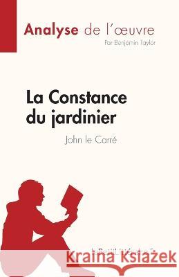 La Constance du jardinier: de John le Carre Benjamin Taylor   9782808685290 Lepetitlittraire.Fr - książka
