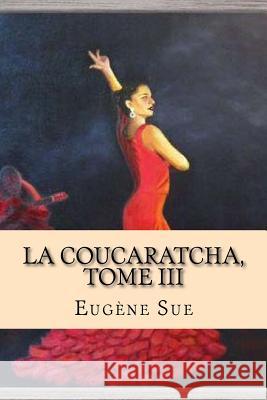 La Coucaratcha, Tome III Eugene Sue G-Ph Ballin 9781519741981 Createspace Independent Publishing Platform - książka