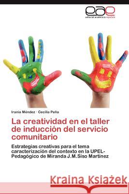 La Creatividad En El Taller de Induccion del Servicio Comunitario Irania M Cecilia P 9783848468782 Editorial Acad Mica Espa Ola - książka