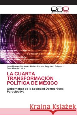 La Cuarta Transformación Política de México Gutiérrez Fiallo, José Manuel 9786202813853 Editorial Academica Espanola - książka