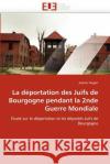 La Déportation Des Juifs de Bourgogne Pendant La 2nde Guerre Mondiale Hugon-J 9786131591402 Editions Universitaires Europeennes