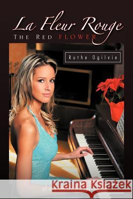 La Fleur Rouge the Red Flower: The First Novel of the Stuart Trilogy Ogilvie, Ruthe 9781426974656 Trafford Publishing - książka