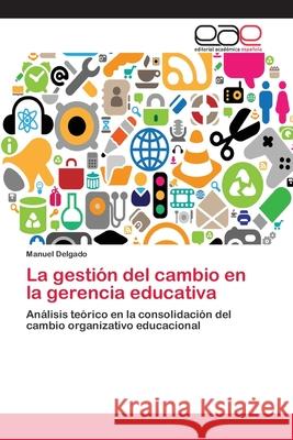 La gestión del cambio en la gerencia educativa Delgado, Manuel 9783659083525 Editorial Academica Espanola - książka