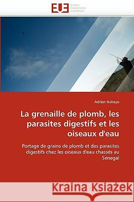 La Grenaille de Plomb, Les Parasites Digestifs Et Les Oiseaux d''eau Adrien Nahayo 9786131521362 Editions Universitaires Europeennes - książka