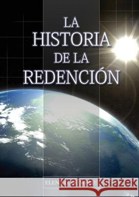 La Historia de la Redención: Un vistazo general desde Génesis hasta Apocalipsis Elena G De White 9781087908649 IngramSpark - książka