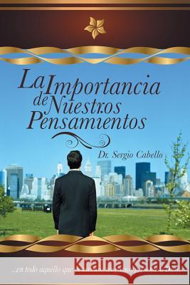 La Importancia de Nuestros Pensamientos Dr Sergio Cabello 9781463372590 Palibrio - książka
