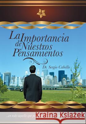 La Importancia de Nuestros Pensamientos Dr Sergio Cabello 9781463372606 Palibrio - książka