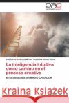 La inteligencia intuitiva como camino en el proceso creativo Contreras Martín Luis Carlos 9783659087042 Editorial Academica Espanola