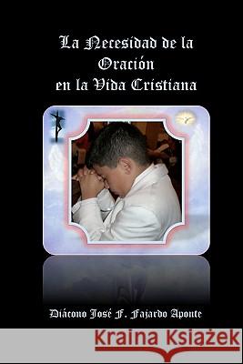 La Necesidad de la Oración en la Vida Cristiana Fajardo Aponte, Jose F. 9781452810898 Createspace - książka