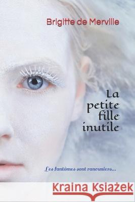 La petite fille inutile: Les fantômes sont rancuniers... Brigitte de Merville 9782957502721 957527 - książka