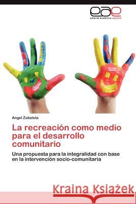La Recreacion Como Medio Para El Desarrollo Comunitario Angel Zabaleta 9783659017841 Editorial Acad Mica Espa Ola - książka