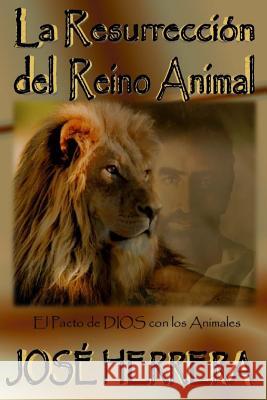 La Resurreccion del Reino Animal: El Pacto de Dios con los Animales Herrera, Jose 9781545305201 Createspace Independent Publishing Platform - książka