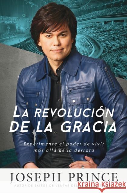 La Revolución de la Gracia: Experimente El Poder de Vivir Más Allá de la Derrota Prince, Joseph 9781455537877 Faithwords - książka