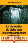 La Végétation du globe dans les temps antérieurs à l'homme De Saporta, Gaston 9781546499459 Createspace Independent Publishing Platform