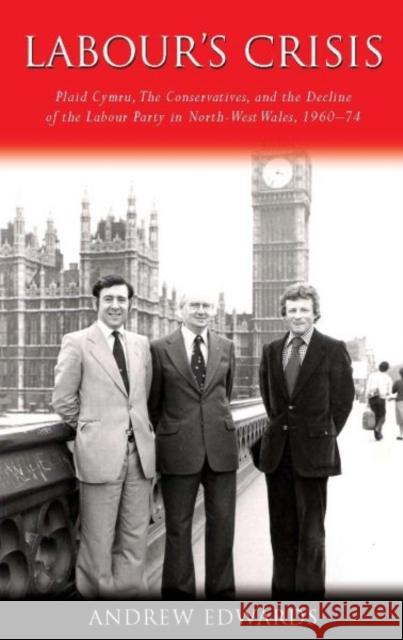 Labour's Crisis : Plaid Cymru, the Conservatives, and the Decline of the Labour Party in North-West Wales, 1960-74 Edwards, Andrew 9780708324257  - książka