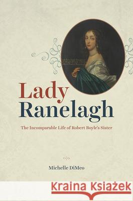 Lady Ranelagh: The Incomparable Life of Robert Boyle's Sister Michelle Dimeo 9780226731605 University of Chicago Press - książka