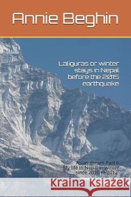 Laliguras or winter Stays in Nepal before the 2015 earthquake: My life in Nepal in winter since 2010 to 2012 Beghin, Annie 9781718183964 Independently Published - książka