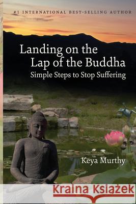 Landing on the Lap of the Buddha: Simple Steps to Stop Suffering Keya Murthy 9781503334847 Createspace - książka
