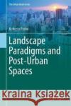Landscape Paradigms and Post-Urban Spaces: A Journey Through the Regions of Landscape Pasini, Roberto 9783319778860 Springer