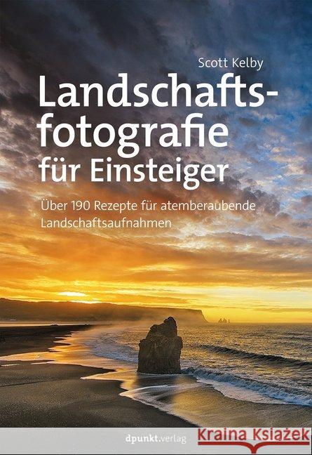 Landschaftsfotografie für Einsteiger : Über 190 Rezepte für atemberaubende Landschaftsaufnahmen Kelby, Scott 9783864906923 dpunkt - książka