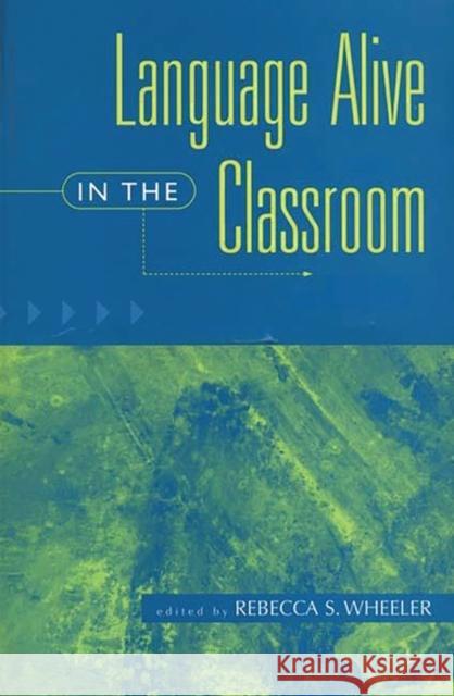 Language Alive in the Classroom Rebecca S. Wheeler 9780275960551 Praeger Publishers - książka