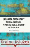 Language Discordant Social Work in a Multilingual World: The Space Between Hilde Fiva Buzungu 9781032394596 Routledge