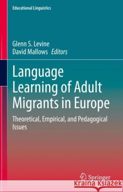 Language Learning of Adult Migrants in Europe: Theoretical, Empirical, and Pedagogical Issues Glenn S. Levine David Mallows 9783030792367 Springer - książka