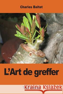 L'Art de greffer Baltet, Charles 9781542571319 Createspace Independent Publishing Platform - książka