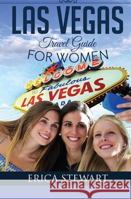 Las Vegas: The Complete Insider´s Guide for Women Traveling to Las Vegas: Travel Nevada Gambling America Guidebook. America Las V Stewart, Erica 9781543050547 Createspace Independent Publishing Platform - książka