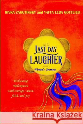 Last Day Laughter: Welcoming the Redemption with courage, vision, faith, and joy Gottlieb, Yaffa Leba 9781546504627 Createspace Independent Publishing Platform - książka