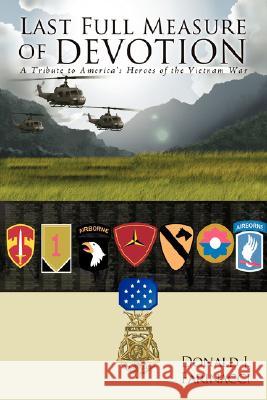 Last Full Measure of Devotion: A Tribute to America's Heroes of the Vietnam War Farinacci, Donald J. 9781434318565 Authorhouse - książka