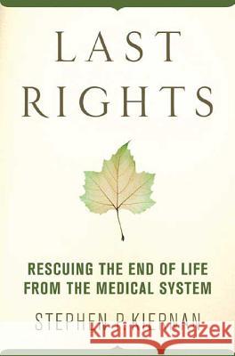 Last Rights: Rescuing the End of Life from the Medical System Stephen P. Kiernan 9780312374648 St. Martin's Griffin - książka