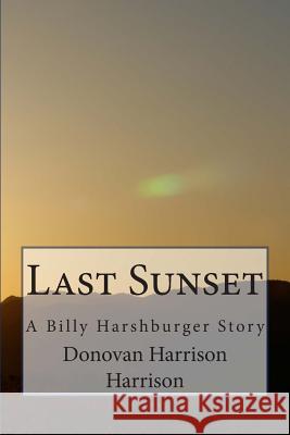 Last Sunset: A Billy Harshburger Story Donovan Harrison Harrison 9781500871383 Createspace - książka