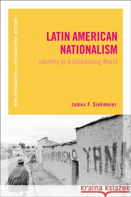 Latin American Nationalism: Identity in a Globalizing World Assistant Professor James F Siekmeier (W Professor of History and International A  9781472535993 Bloomsbury Academic - książka