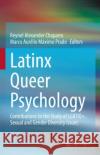 Latinx Queer Psychology: Contributions to the Study of Lgbtiq+, Sexual and Gender Diversity Issues Reynel Alexander Chaparro Marco Aur 9783030822491 Springer