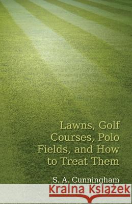 Lawns, Golf Courses, Polo Fields, and How to Treat Them S. a. Cunningham 9781473329133 Read Country Books - książka