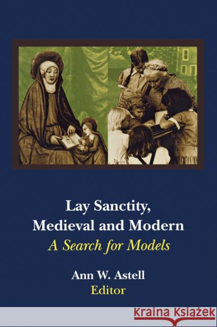 Lay Sanctity, Medieval and Modern: A Search for Models Astell, Ann W. 9780268013301 University of Notre Dame Press - książka