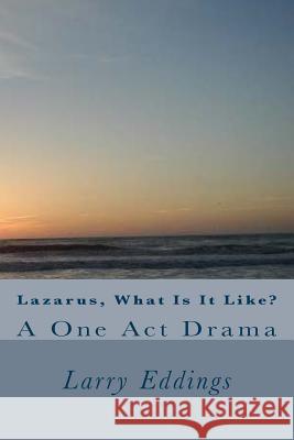 Lazarus, What Is It Like?: A One Act Drama Larry Eddings 9781985022942 Createspace Independent Publishing Platform - książka