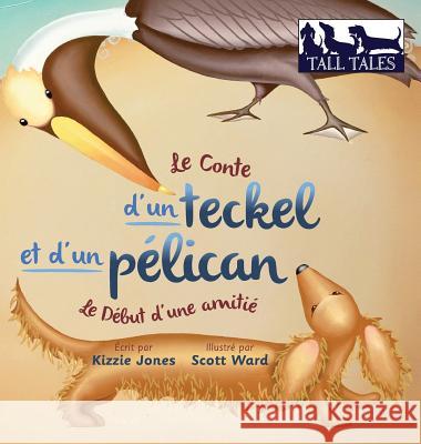Le Conte d'un teckel et d'un pélican (French/English Bilingual Hard Cover): Le Début d'une amitié (Tall Tales # 2) Jones, Kizzie 9780997954050 Tall Tales - książka