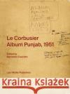 Le Corbusier: Album Punjab, 1951 Maristella Casciato   9783037787069 Lars Muller Publishers