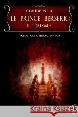 Le Prince Berserk: III - Dressage Claude Neix 9781521168905 Independently Published - książka