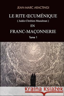 Le Rite Oecuménique (judéo-chrétien-musulman) en Franc-Maçonnerie Aractingi, Jean-Marc 9781545079690 Createspace Independent Publishing Platform - książka
