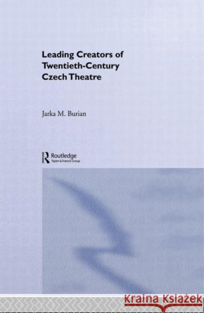 Leading Creators of Twentieth-Century Czech Theatre Jarka M. Burian 9780415866187 Routledge - książka