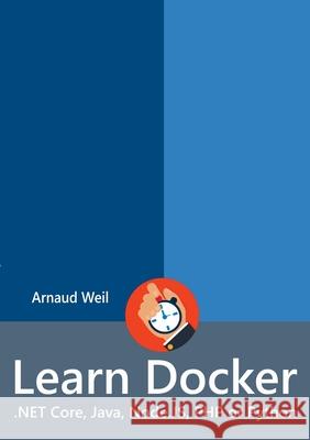 Learn Docker - .NET Core, Java, Node.JS, PHP or Python Arnaud Weil 9780244765224 Lulu.com - książka