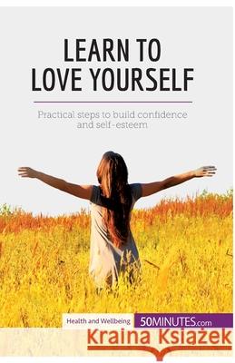 Learn to Love Yourself: Practical steps to build confidence and self-esteem 50minutes 9782806298997 5minutes.com - książka