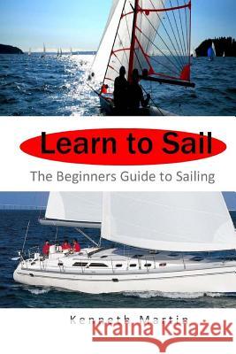 Learn to Sail: The Beginners Guide to Sailing Kenneth Martin 9781541224384 Createspace Independent Publishing Platform - książka