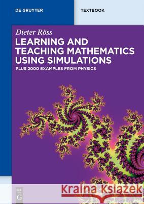 Learning and Teaching Mathematics using Simulations: Plus 2000 Examples from Physics Dieter Röss 9783110250053 De Gruyter - książka