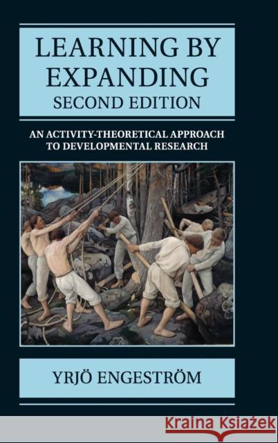 Learning by Expanding: An Activity-Theoretical Approach to Developmental Research Engeström, Yrjö 9781107074422 Cambridge University Press - książka