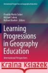 Learning Progressions in Geography Education: International Perspectives Muñiz Solari, Osvaldo 9783319831183 Springer